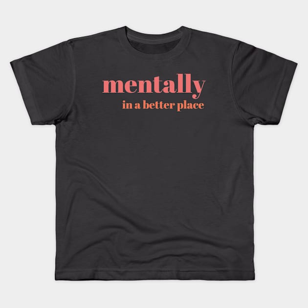 Mentally in a better place Simple Text Design Kids T-Shirt by yourstruly